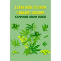 Learn How to Grow Cannabis Indoors: Cannabis Grow Guide: Grow Cannabis
