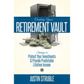 Creating Your Retirement Vault: Strategies to Protect Your Investments & Provide Predictable Lifetime Income