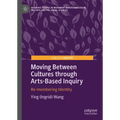 Moving Between Cultures Through Arts-Based Inquiry: Re-Membering Identity