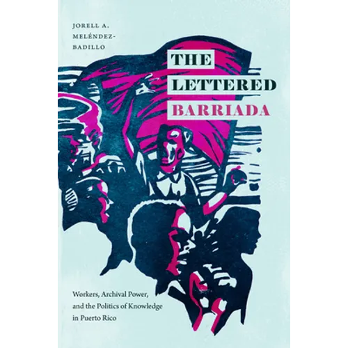 The Lettered Barriada: Workers, Archival Power, and the Politics of Knowledge in Puerto Rico