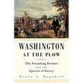 Washington at the Plow: The Founding Farmer and the Question of Slavery