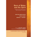 Born of Water and the Spirit: Essays on the Sacraments and Christian Formation