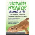 Savannah Monitor Lizards as Pets: Savannah Monitor General Info, Purchasing, Care, Cost, Keeping, Health, Supplies, Food, Breeding and More Included!