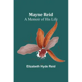 Mayne Reid: A Memoir of his Life