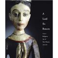 A Land So Remote: Volume 1: Religious Art of New Mexico, 1780-1907