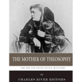 The Mother of Theosophy: The Life and Legacy of H.P. Blavatsky