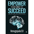 Empower Your Mind To Succeed: Understand the Mind & Unleash the Potential Within You
