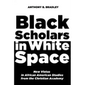 Black Scholars in White Space: New Vistas in African American Studies from the Christian Academy