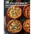 50 Savory Premium Pies from Around the World Recipes