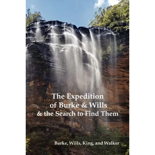 The Expedition of Burke and Wills & the Search to Find Them (by Burke, Wills, King & Walker)
