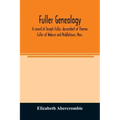 Fuller genealogy; a record of Joseph Fuller, descendant of Thomas Fuller of Woburn and Middletown, Mass.