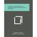 A Series Of Lectures On Conduction Of Electricity In Gases