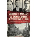 Mobsters, Madams & Murder in Steubenville, Ohio: The Story of Little Chicago
