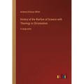History of the Warfare of Science with Theology in Christendom: in large print