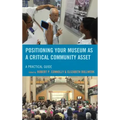 Positioning Your Museum as a Critical Community Asset: A Practical Guide