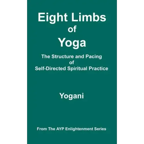 Eight Limbs of Yoga - The Structure & Pacing of Self-Directed Spiritual Practice: (AYP Enlightenment Series)