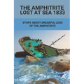 The Amphitrite Lost At Sea 1833: Story About Dreadful Loss Of The Amphitrite: The Convict Era'S Major Shipwreck 1833