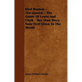 Bird Woman - (Sacajawea) - The Guide of Lewis and Clark - Her Own Story Now First Given to the World