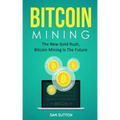 Bitcoin Mining: The New Gold Rush, Bitcoin Mining Is The Future