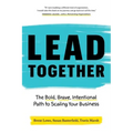 Lead Together: The Bold, Brave, Intentional Path to Scaling Your Business