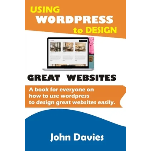 Using Wordpress to Design Great Websites: A book for everyone on how to use Wordpress to design great websites easily