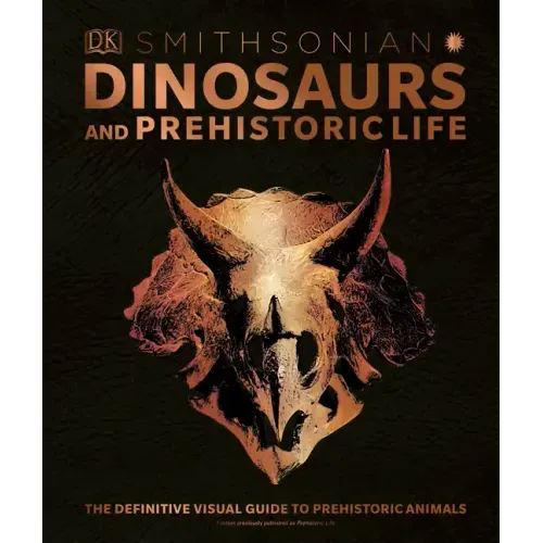 Dinosaurs and Prehistoric Life: The Definitive Visual Guide to Prehistoric Animals