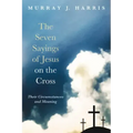 The Seven Sayings of Jesus on the Cross: Their Circumstances and Meaning