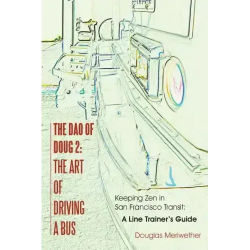 The Dao of Doug 2: The Art of Driving A Bus: Keeping Zen in San Francisco Transit: A Line Trainer's Guide