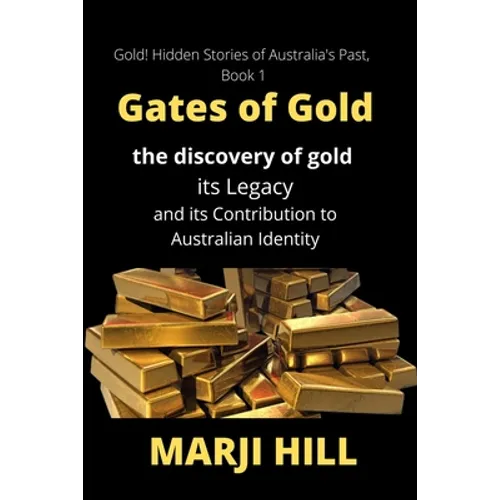 Gates of Gold: The Discovery of Gold, its Legacy and its Contribution to Australian Identity