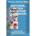 Natural Detox Smoothie Cookbook: 35 Detox for Weightloss Recipes to Keep You Healthy