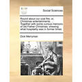 Round about Our Coal Fire, Or, Christmas Entertainments. ... Together with Some Curious Memoirs of Old Father Christmas; Shewing What Hospitality Was