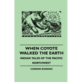 When Coyote Walked the Earth - Indian Tales of the Pacific Northwest