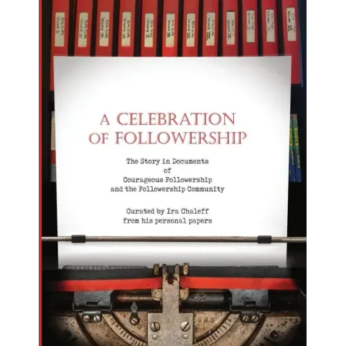 A Celebration of Followership: The Story in Documents of Courageous Followership and the Followership Community