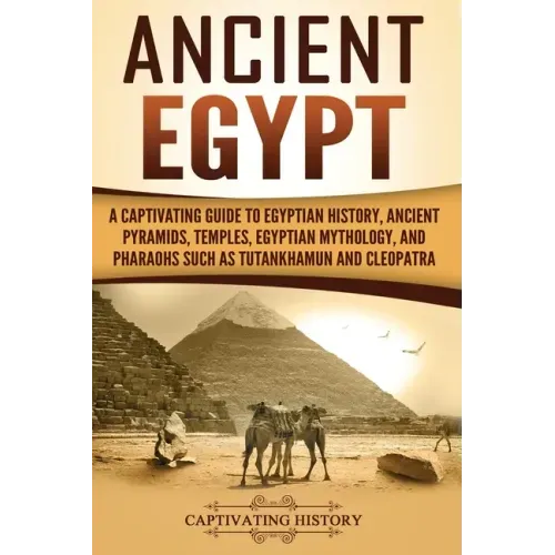 Ancient Egypt: A Captivating Guide to Egyptian History, Ancient Pyramids, Temples, Egyptian Mythology, and Pharaohs such as Tutankhamun and Cleopatra