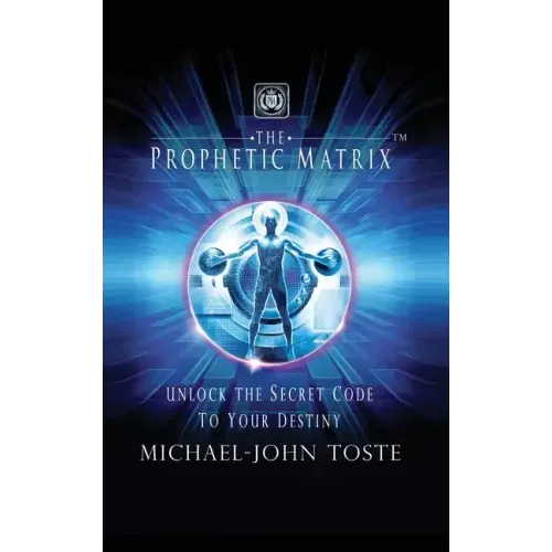 The Prophetic Matrix: Unlock the Secret Code to Your Destiny