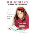 Bibliotherapy: When Kids Need Books: A Guide for Those in Need of Reassurance and Their Teachers, Parents, and Friends