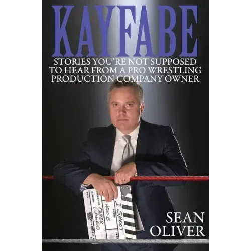Kayfabe: Stories You're Not Supposed to Hear from a Pro Wrestling Production Company Owner