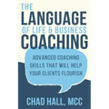 The Language of Life and Business Coaching: Advanced Coaching Skills That Will Help Your Clients Flourish