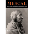 Mescal: The Divine Plant and Its Psychological Effects: The 'Divine' Plant and Its Psychological Effects