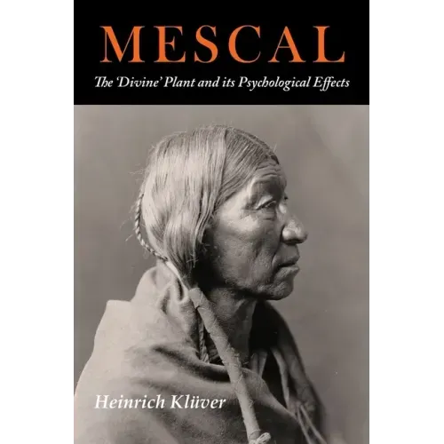 Mescal: The Divine Plant and Its Psychological Effects: The 'Divine' Plant and Its Psychological Effects