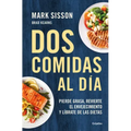 DOS Comidas Al Día: Pierde Grasa, Revierte El Envejecimiento Y Líbrate de Las Dietas/ Two Meals a Day: The Simple, Sustainable Strategy to Lose Fat, R