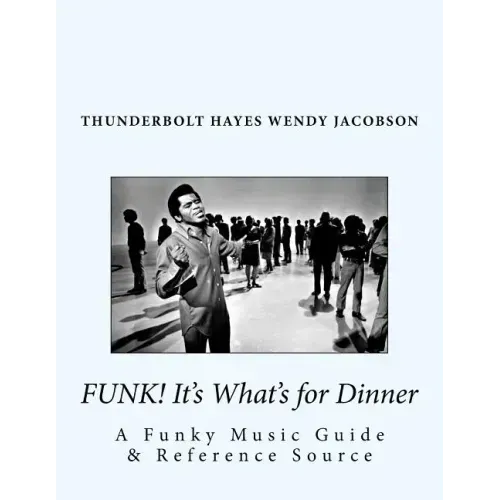 Funk! It's What's for Dinner: A Funky Music Guide & Reference Source
