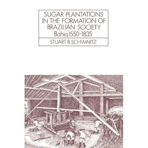 Sugar Plantations in the Formation of Brazilian Society: Bahia, 1550 1835