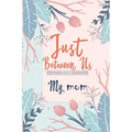 Just Between Us My Mom: An Activity Journal for Teen Girls and Moms, Diary for Tween Girls Just Between Us: Mother & Daughter Journal With 129