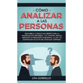 Cómo analizar a las personas: Descubre el código encubierto para la manipulación prohibida, y el control mental mediante la persuasión subliminal, l
