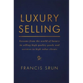 Luxury Selling: Lessons from the World of Luxury in Selling High Quality Goods and Services to High Value Clients