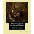 The Strength of the Strong (1914). By: Jack London: (Short story collections), Includes: - The Strength of the Strong - South of the Slot - The Unpara