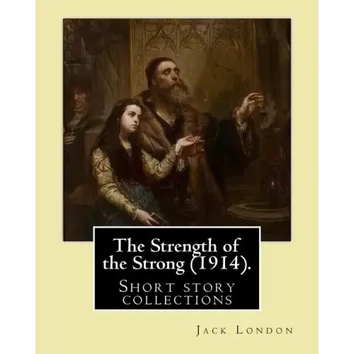 The Strength of the Strong (1914). By: Jack London: (Short story collections), Includes: - The Strength of the Strong - South of the Slot - The Unpara