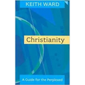 Christianity: A Guide for the Perplexed. Keith Ward