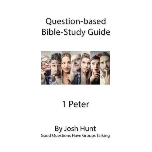Question-based Bible Study Guide -- 1 Peter: Good Questions Have Groups Talking